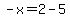 -x=2-5