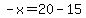 -x=20-15