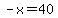 -x=40+