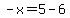 -x=5-6