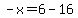 -x=6-16
