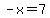 -x=7