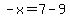 -x=7-9