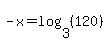 -x=log%283%2C%28120%29%29