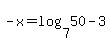 -x=log%287%2C50%29+-+3