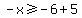 -x%3E=-6%2B5