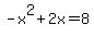 -x%5E2%2B+2x+=+8