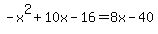 -x%5E2%2B10x-16=8x-40