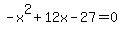 -x%5E2%2B12x-27=0