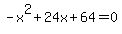 -x%5E2%2B24x%2B64=0