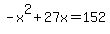 -x%5E2%2B27x=152