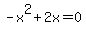 -x%5E2%2B2x=0