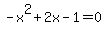 -x%5E2%2B2x-1=0