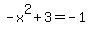 -x%5E2%2B3=-1