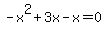 -x%5E2%2B3x-x=0