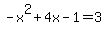 -x%5E2%2B4x-1=3