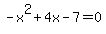-x%5E2%2B4x-7=0