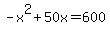 -x%5E2%2B50x=600