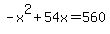 -x%5E2%2B54x=560