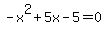 -x%5E2%2B5x-5=0