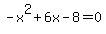 -x%5E2%2B6x-8=0