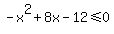 -x%5E2%2B8x-12%3C=0