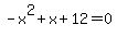 -x%5E2%2Bx%2B12=0