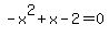 -x%5E2%2Bx-2=0