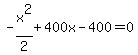 -x%5E2%2F2+%2B+400x+-+400+=+0