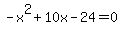-x%5E2+%2B+10x+-+24+=+0