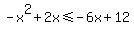-x%5E2+%2B+2x%3C=+-6x+%2B+12