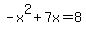 -x%5E2+%2B+7x+=+8