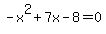 -x%5E2+%2B+7x+-8=0