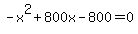 -x%5E2+%2B+800x+-+800+=+0