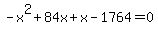 -x%5E2+%2B+84x+%2B+x+-1764+=+0