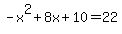 -x%5E2+%2B+8x+%2B+10+=+22