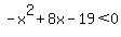-x%5E2+%2B+8x+-+19+%3C+0
