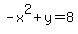 -x%5E2+%2B+y=+8
