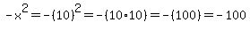 -x%5E2+=+-%2810%29%5E2+=+-%2810%2A10%29+=+-%28100%29+=+-100