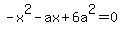 -x%5E2+-ax+%2B+6a%5E2=0