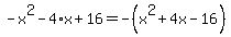 -x%5E2-4%2Ax%2B16=-%28x%5E2%2B4x-16%29