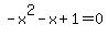 -x%5E2-x%2B1=0