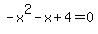 -x%5E2-x%2B4=0