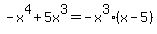 -x%5E4+%2B+5x%5E3=-x%5E3%28x-5%29