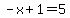 -x+%2B+1+=+5