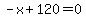 -x+%2B+120+=+0