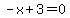-x+%2B+3+=+0