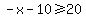 -x+-10+%3E=+20