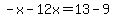 -x-12x=13-9