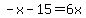 -x-15=6x